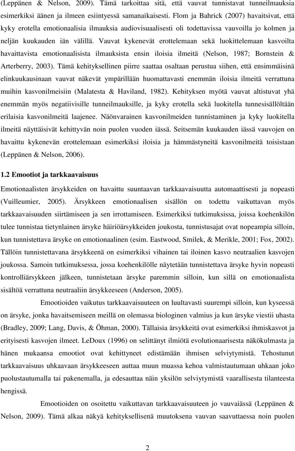 Vauvat kykenevät erottelemaan sekä luokittelemaan kasvoilta havaittavista emotionaalisista ilmauksista ensin iloisia ilmeitä (Nelson, 1987; Bornstein & Arterberry, 2003).