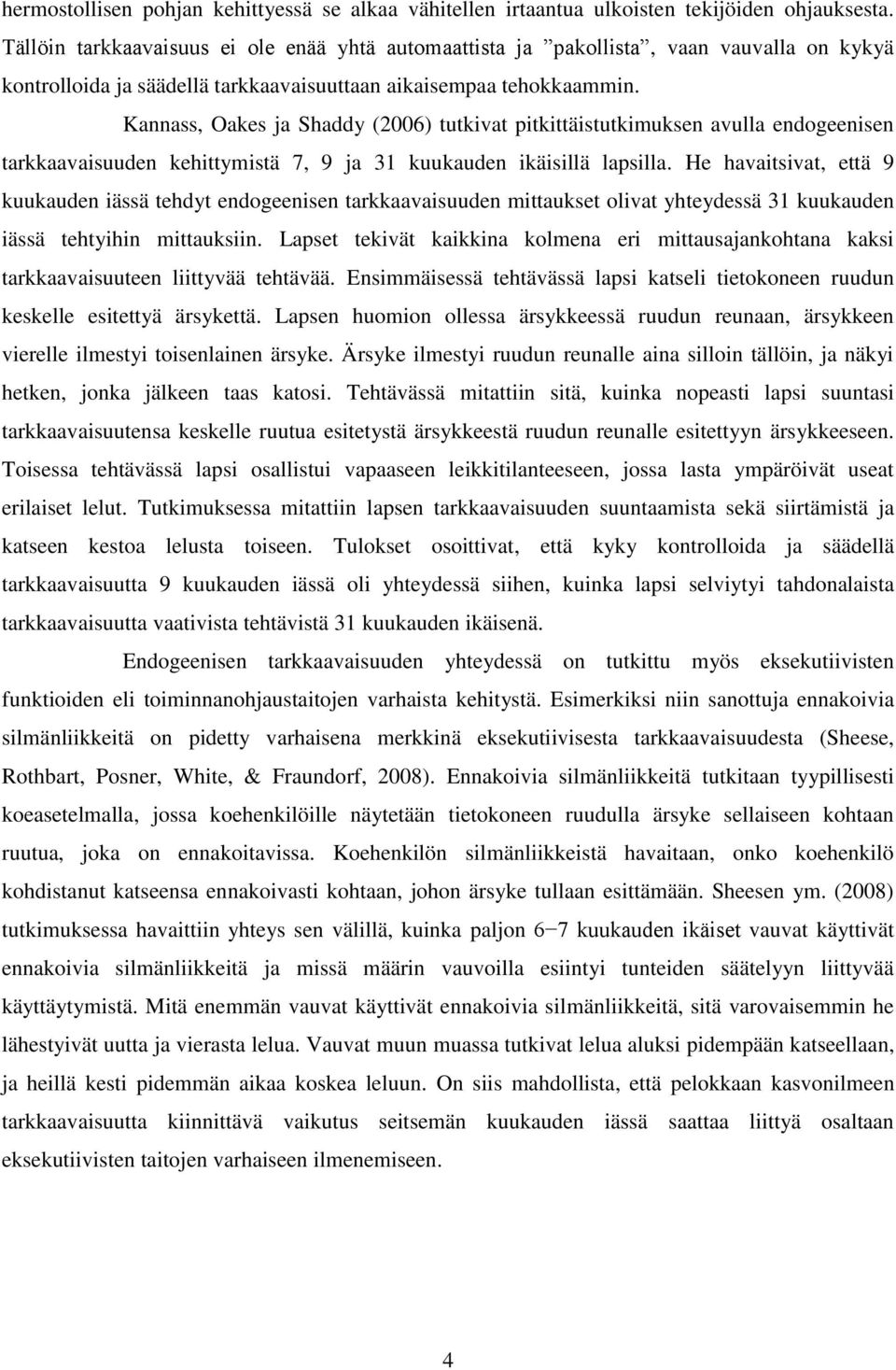 Kannass, Oakes ja Shaddy (2006) tutkivat pitkittäistutkimuksen avulla endogeenisen tarkkaavaisuuden kehittymistä 7, 9 ja 31 kuukauden ikäisillä lapsilla.