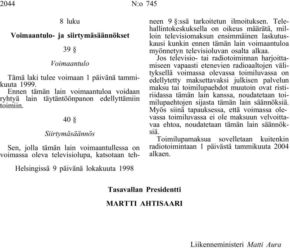 40 Siirtymäsäännös Helsingissä 9 päivänä lokakuuta 1998 Sen, jolla tämän lain voimaantullessa on voimassa oleva televisiolupa, katsotaan tehneen 9 :ssä tarkoitetun ilmoituksen.