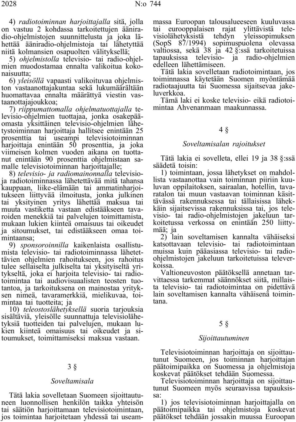 sekä lukumäärältään huomattavaa ennalta määrättyä viestin vastaanottajajoukkoa; 7) riippumattomalla ohjelmatuottajalla televisio-ohjelmien tuottajaa, jonka osakepääomasta yksittäinen