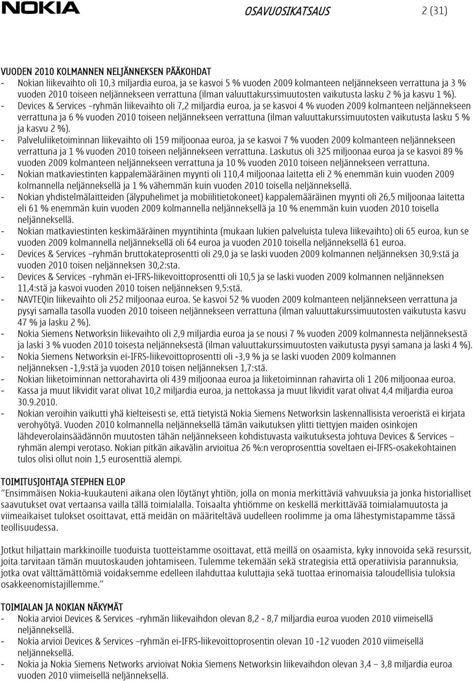 - Devices & Services ryhmän liikevaihto oli 7,2 miljardia euroa, ja se kasvoi 4 % vuoden 2009 kolmanteen neljännekseen verrattuna ja 6 % vuoden 2010 toiseen neljännekseen verrattuna (ilman