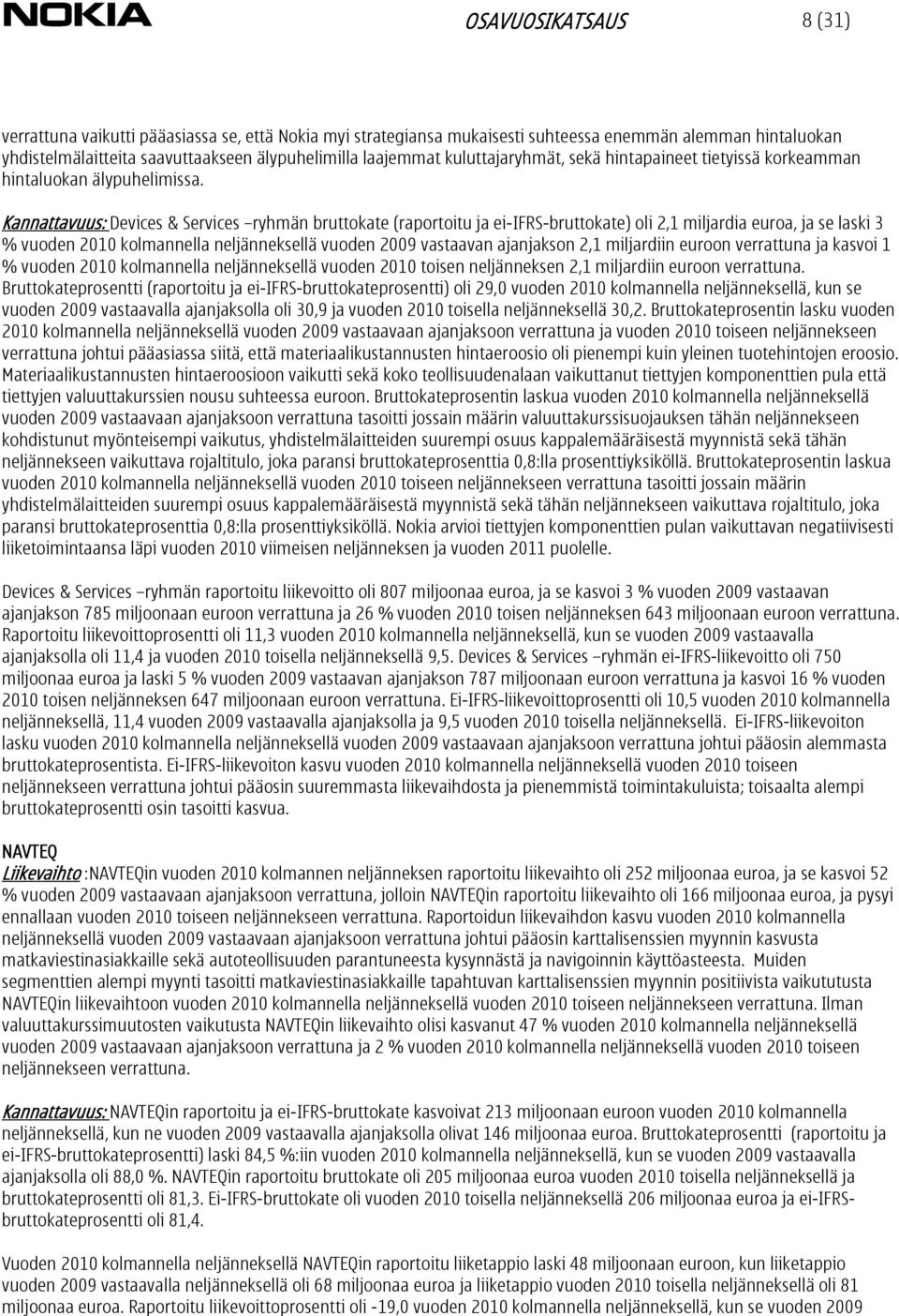 Kannattavuus: Devices & Services ryhmän bruttokate (raportoitu ja ei-ifrs-bruttokate) oli 2,1 miljardia euroa, ja se laski 3 % vuoden 2010 kolmannella neljänneksellä vuoden 2009 vastaavan ajanjakson