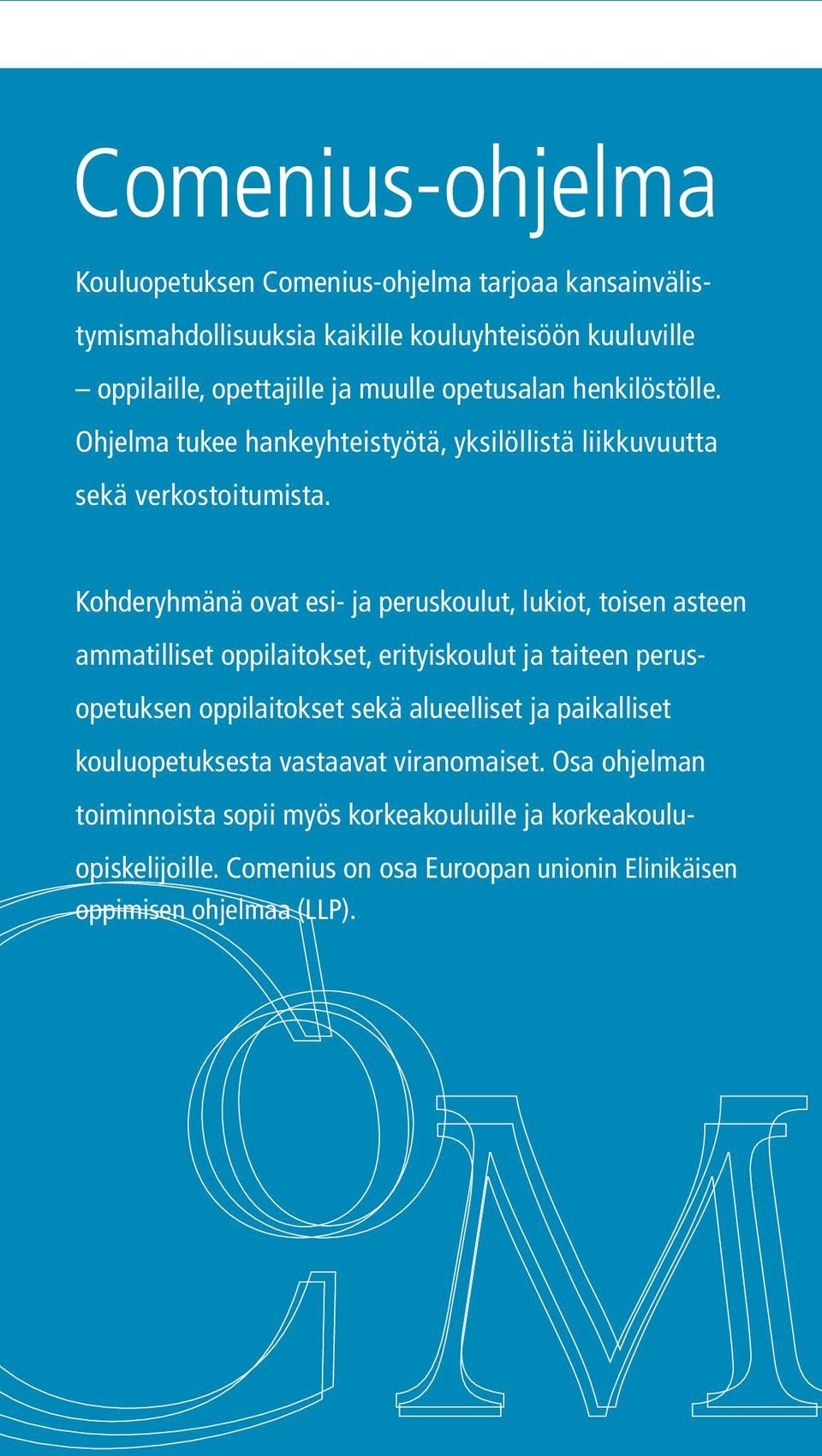 Kohderyhmänä ovat esi- ja peruskoulut, lukiot, toisen asteen ammatilliset oppilaitokset, erityiskoulut ja taiteen perusopetuksen oppilaitokset sekä