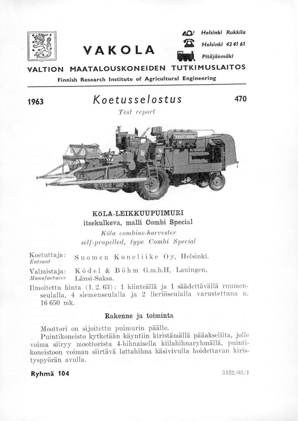 K ödel & B öhm G.m.b.H, Lauingen, Länsi-Saksa. Ilmoitettu hinta (1. 2. 63): 1 kiinteällä ja 1 säädettävällä ruumenseulalla, 4 siemenseulalla ja 2 lieriöseulalla varustettuna n. 16 650 mk.