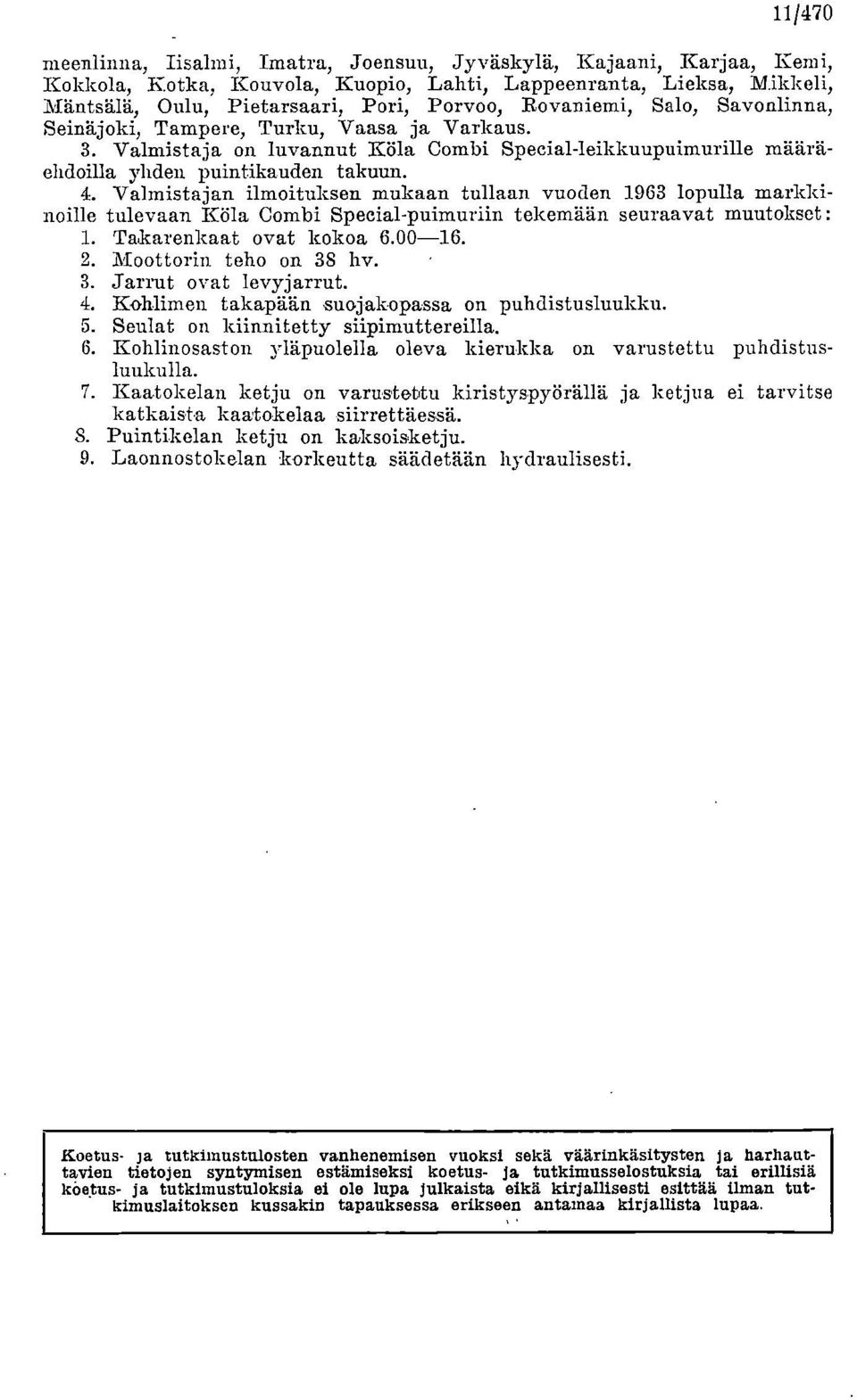 Valmistajan ilmoituksen mukaan tullaan vuoden 1963 lopulla markkinoille tulevaan Köla Combi Special-puimuriin tekemään seuraavat muutokset: Taka.renkaa,t ovat kokoa 6.00-16. Moottorin teho on 38 hv.