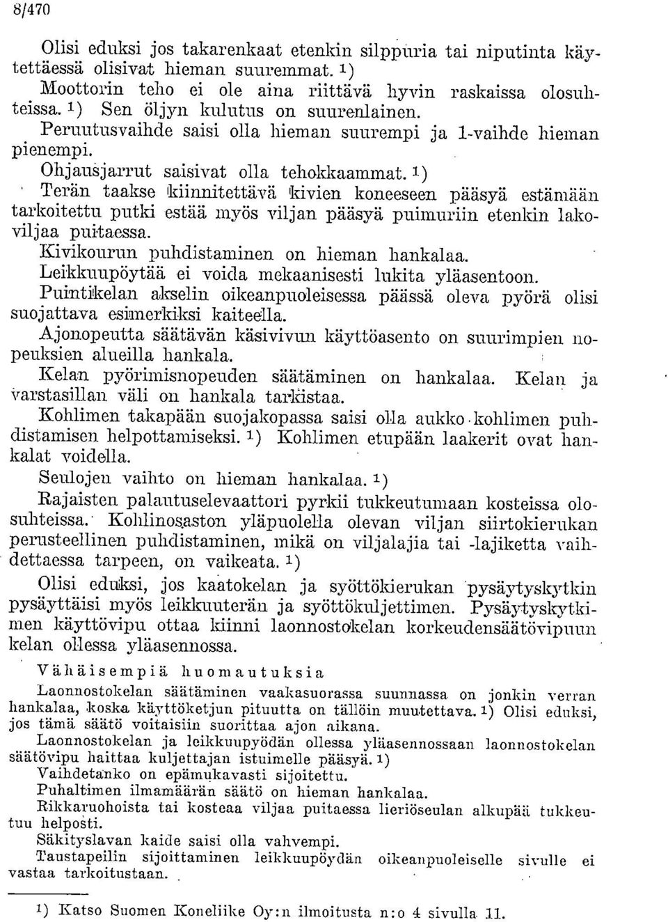 1) Terän taakse 'kiinnitettävä kivien koneeseen pääsyä estämään tarkoitettu putki estää myös viljan pääsyä puimuriin etenkin lakoviljaa puitaessa. Kivikourun puhdistaminen on hieman hankalaa.