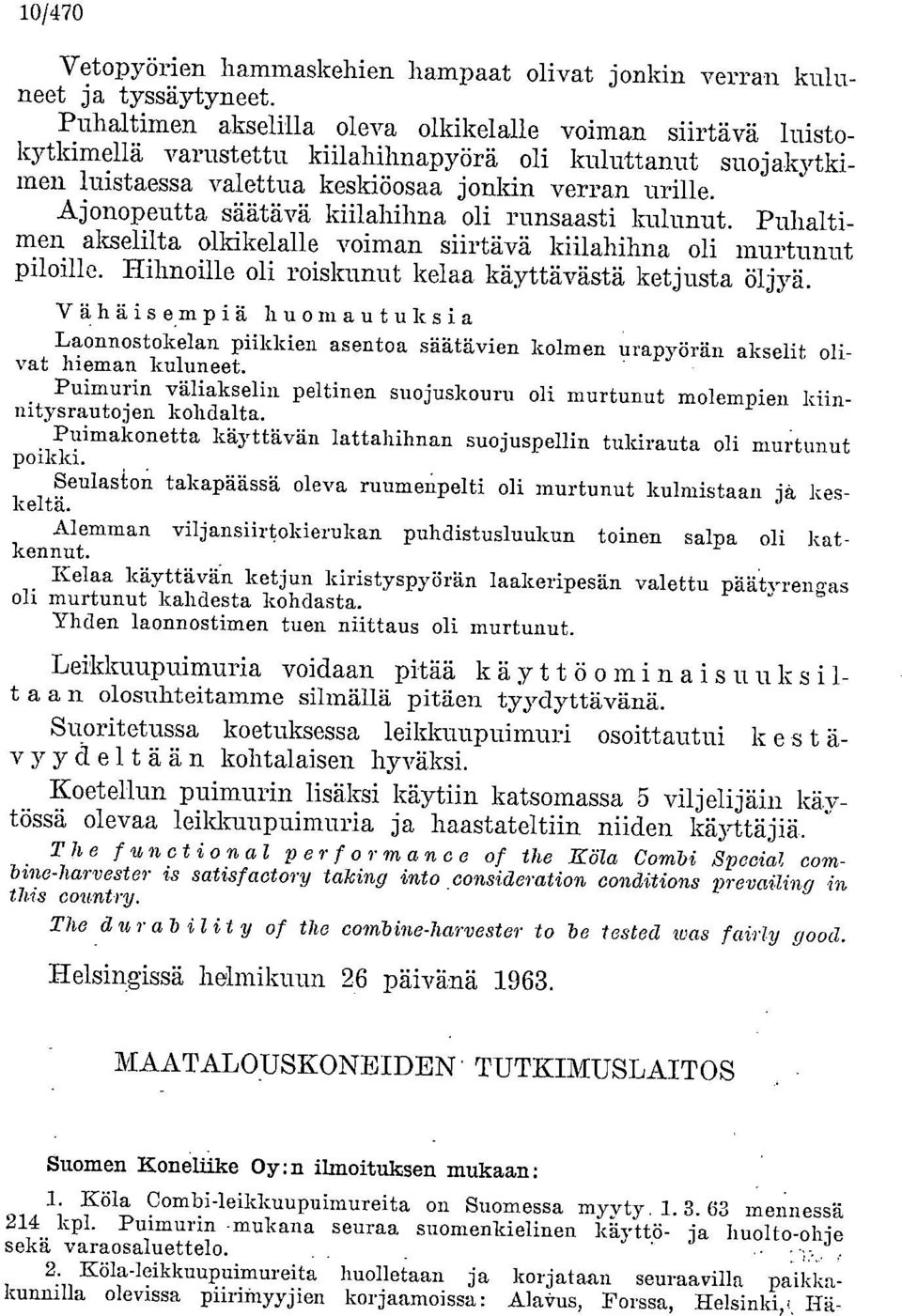 Ajonopeutta säätävä kiilahihna oli runsaasti kulunut. Puhaltimen akselilta olkikelalle voiman siirtävä kiilahihna oli murtunut piloille. Hihnoille oli roiskunut kelaa käyttävästä ketjusta öljyä.