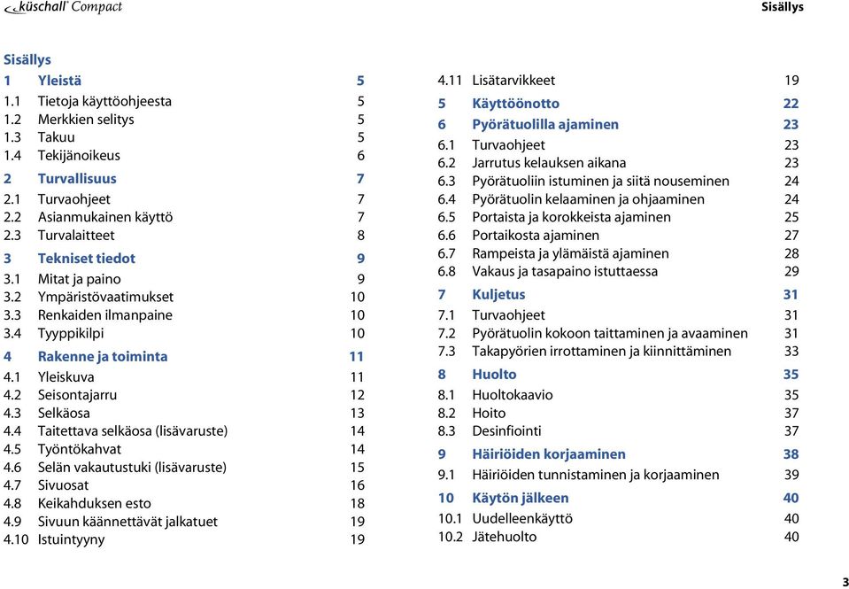 3 Selkäosa 13 4.4 Taitettava selkäosa (lisävaruste) 14 4.5 Työntökahvat 14 4.6 Selän vakautustuki (lisävaruste) 15 4.7 Sivuosat 16 4.8 Keikahduksen esto 18 4.9 Sivuun käännettävät jalkatuet 19 4.