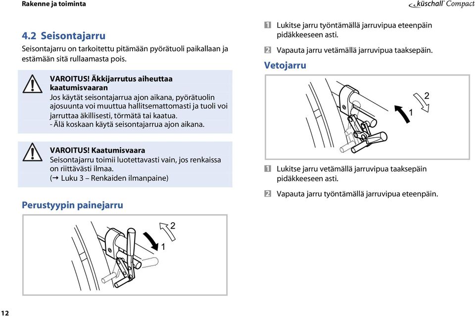 - Älä koskaan käytä seisontajarrua ajon aikana. Lukitse jarru työntämällä jarruvipua eteenpäin pidäkkeeseen asti. Vapauta jarru vetämällä jarruvipua taaksepäin. Vetojarru VAROITUS!