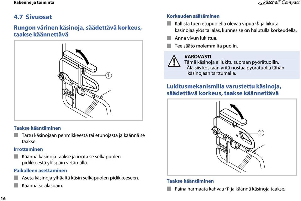 korkeudella. Anna vivun lukittua. Tee säätö molemmilta puolin. VAROVASTI Tämä käsinoja ei lukitu suoraan pyörätuoliin. - Älä siis koskaan yritä nostaa pyörätuolia tähän käsinojaan tarttumalla.