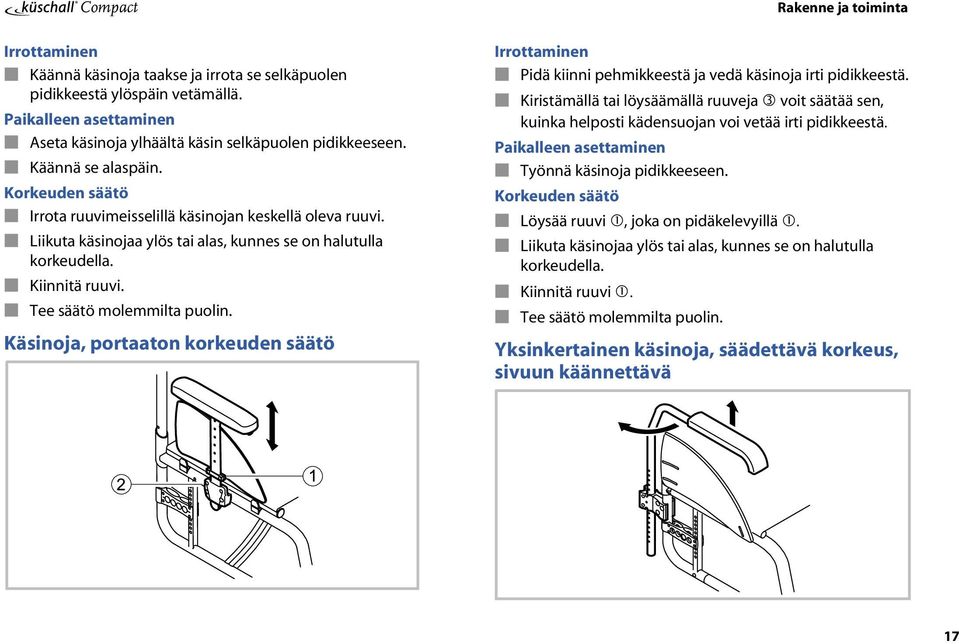 Tee säätö molemmilta puolin. Käsinoja, portaaton korkeuden säätö Irrottaminen Pidä kiinni pehmikkeestä ja vedä käsinoja irti pidikkeestä.