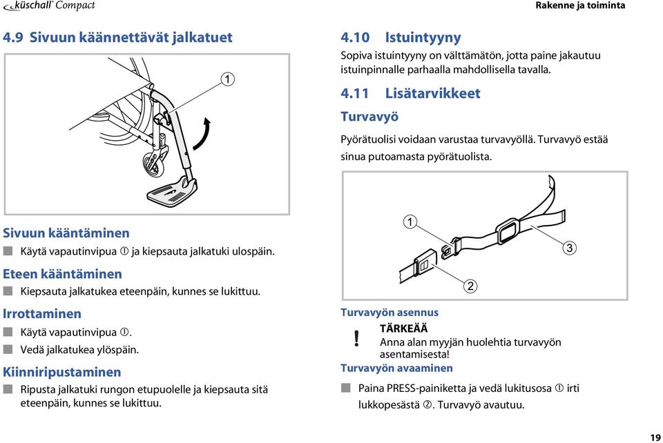 Irrottaminen Käytä vapautinvipua. Vedä jalkatukea ylöspäin. Kiinniripustaminen Ripusta jalkatuki rungon etupuolelle ja kiepsauta sitä eteenpäin, kunnes se lukittuu.