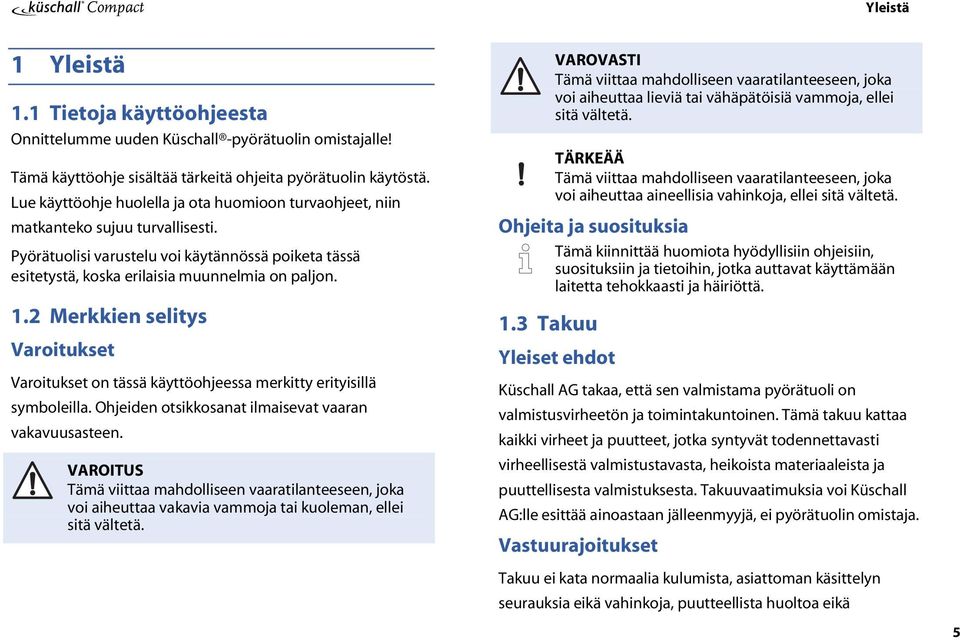 2 Merkkien selitys Varoitukset Varoitukset on tässä käyttöohjeessa merkitty erityisillä symboleilla. Ohjeiden otsikkosanat ilmaisevat vaaran vakavuusasteen.