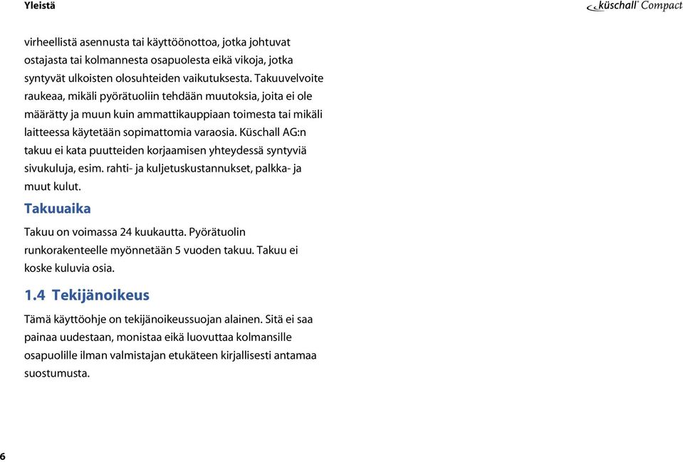 Küschall AG:n takuu ei kata puutteiden korjaamisen yhteydessä syntyviä sivukuluja, esim. rahti- ja kuljetuskustannukset, palkka- ja muut kulut. Takuuaika Takuu on voimassa 24 kuukautta.