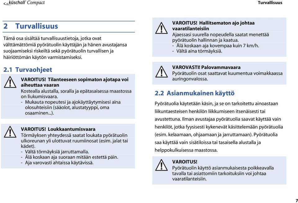 - Älä koskaan aja kovempaa kuin 7 km/h. - Vältä aina törmäyksiä. 2.1 Turvaohjeet VAROITUS!