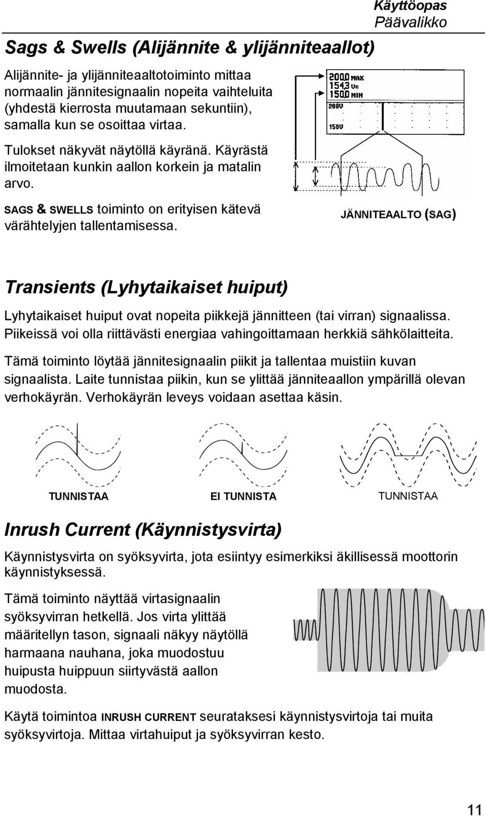 JÄNNITEAALTO (SAG) Transients (Lyhytaikaiset huiput) Lyhytaikaiset huiput ovat nopeita piikkejä jännitteen (tai virran) signaalissa.