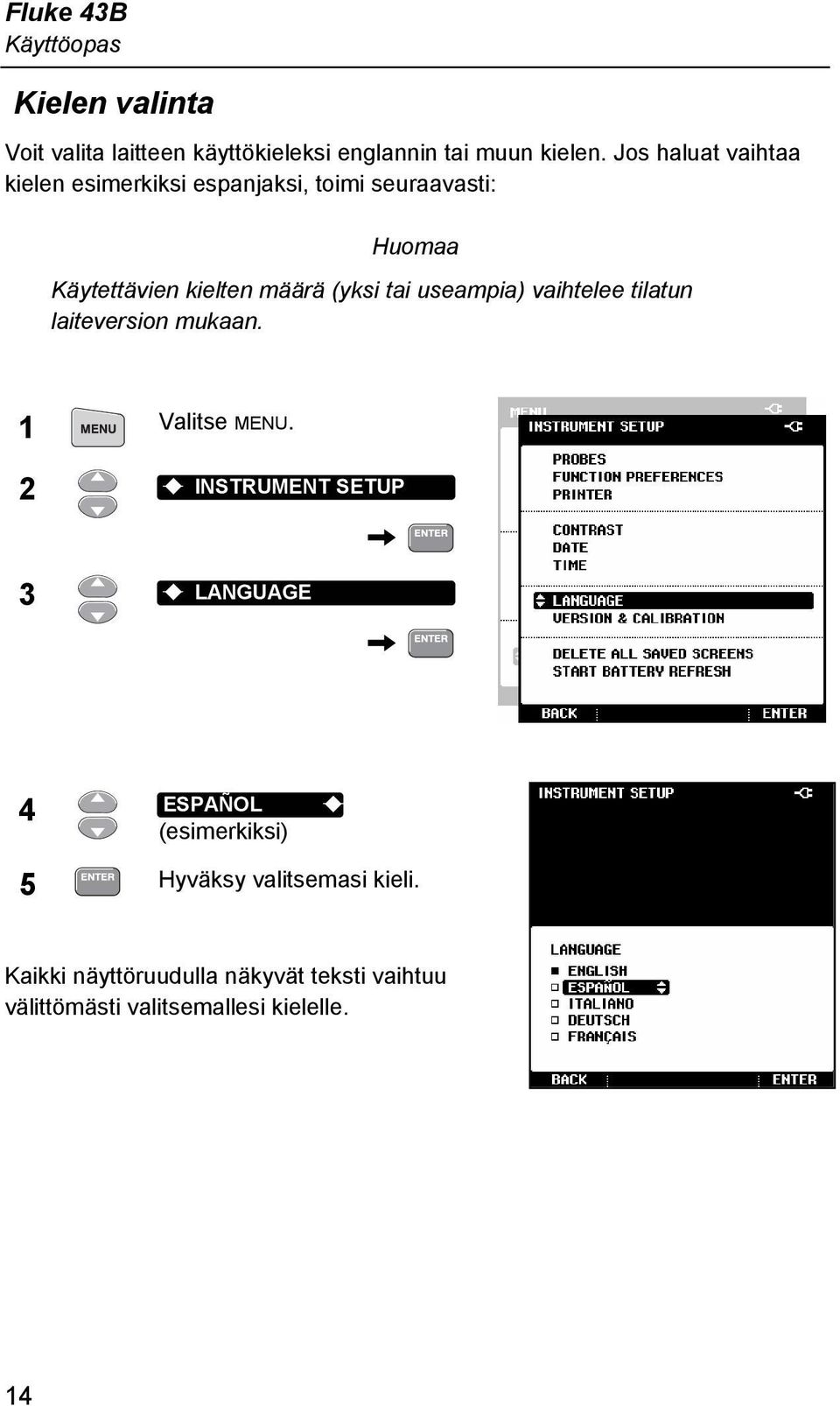 tai useampia) vaihtelee tilatun laiteversion mukaan. 1 Valitse MENU.