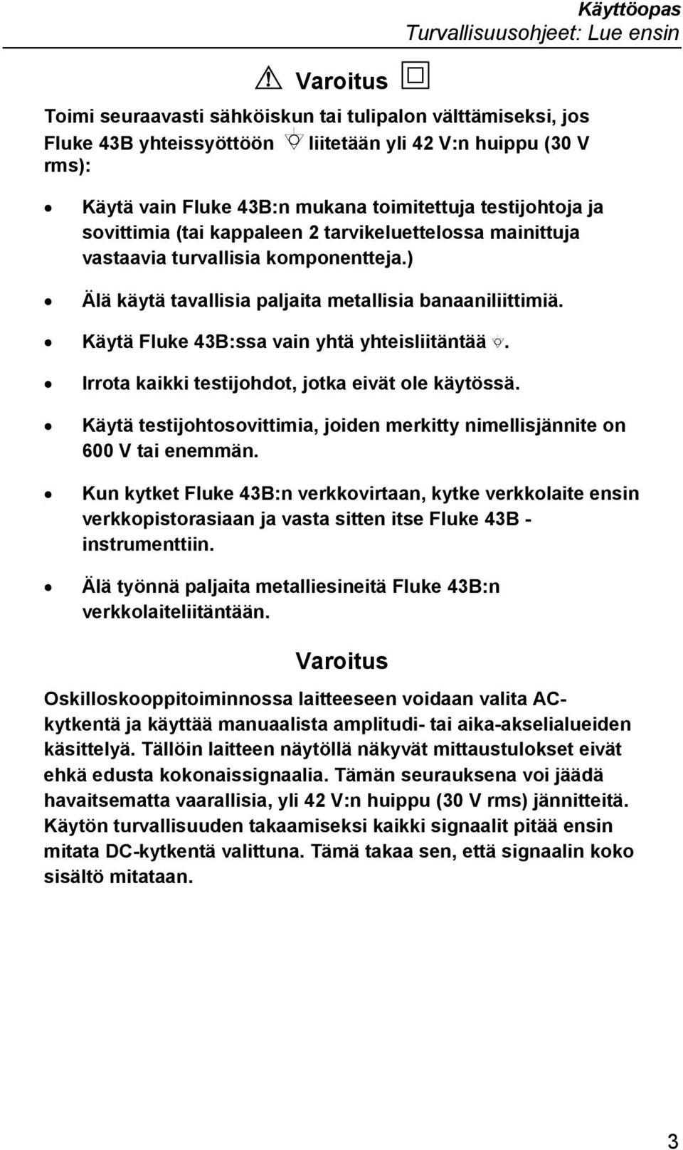 Käytä Fluke 43B:ssa vain yhtä yhteisliitäntää. Irrota kaikki testijohdot, jotka eivät ole käytössä. Käytä testijohtosovittimia, joiden merkitty nimellisjännite on 600 V tai enemmän.