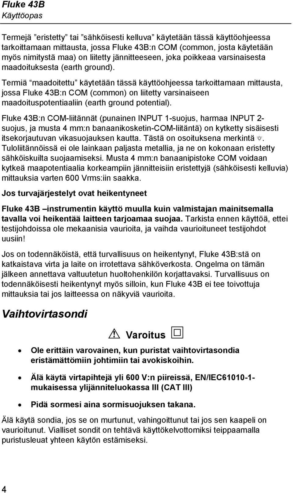 Termiä maadoitettu käytetään tässä käyttöohjeessa tarkoittamaan mittausta, jossa Fluke 43B:n COM (common) on liitetty varsinaiseen maadoituspotentiaaliin (earth ground potential).