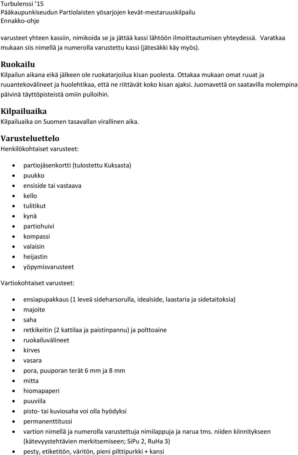 Juomavettä on saatavilla molempina päivinä täyttöpisteistä omiin pulloihin. Kilpailuaika Kilpailuaika on Suomen tasavallan virallinen aika.