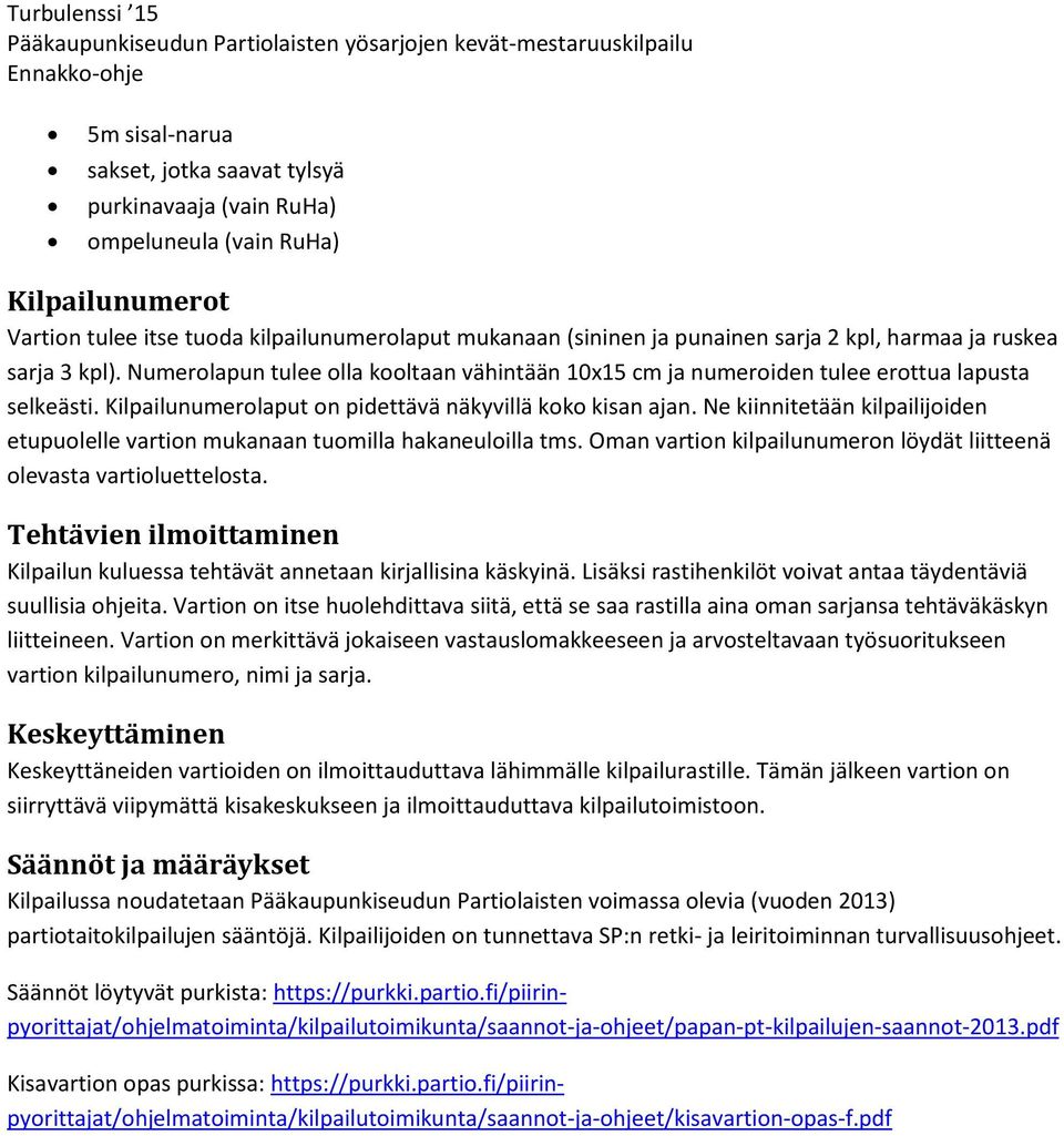 Ne kiinnitetään kilpailijoiden etupuolelle vartion mukanaan tuomilla hakaneuloilla tms. Oman vartion kilpailunumeron löydät liitteenä olevasta vartioluettelosta.