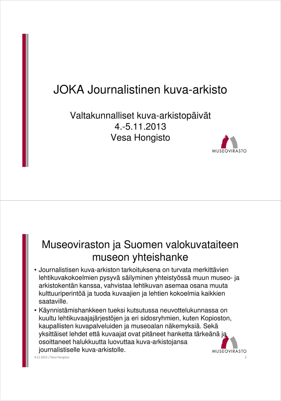 muun museo- ja arkistokentän kanssa, vahvistaa lehtikuvan asemaa osana muuta kulttuuriperintöä ja tuoda kuvaajien ja lehtien kokoelmia kaikkien saataville.