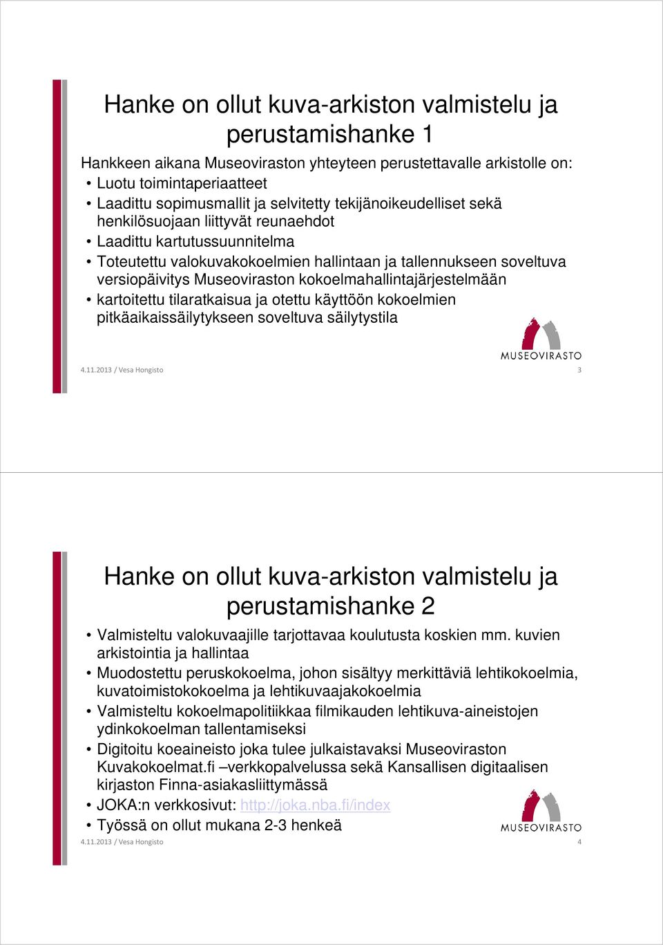 kokoelmahallintajärjestelmään kartoitettu tilaratkaisua ja otettu käyttöön kokoelmien pitkäaikaissäilytykseen soveltuva säilytystila 4.11.