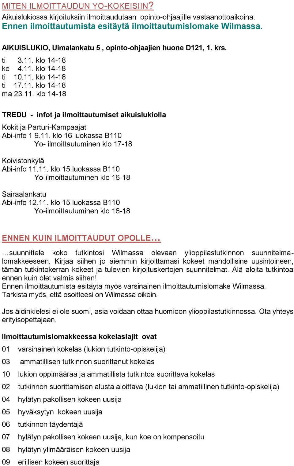 11. klo 16 luokassa B110 Yo- ilmoittautuminen klo 17-18 Koivistonkylä Abi-info 11.11. klo 15 luokassa B110 Yo-ilmoittautuminen klo 16-18 Sairaalankatu Abi-info 12.11. klo 15 luokassa B110 Yo-ilmoittautuminen klo 16-18 ENNEN KUIN ILMOITTAUDUT OPOLLE suunnittele koko tutkintosi Wilmassa olevaan ylioppilastutkinnon suunnitelmalomakkeeseen.