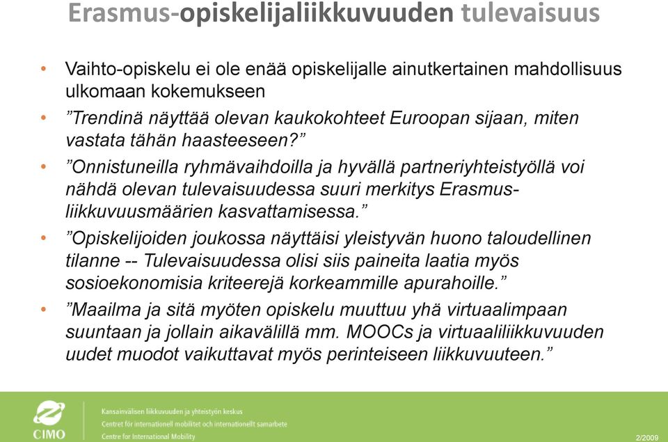 Onnistuneilla ryhmävaihdoilla ja hyvällä partneriyhteistyöllä voi nähdä olevan tulevaisuudessa suuri merkitys Erasmusliikkuvuusmäärien kasvattamisessa.