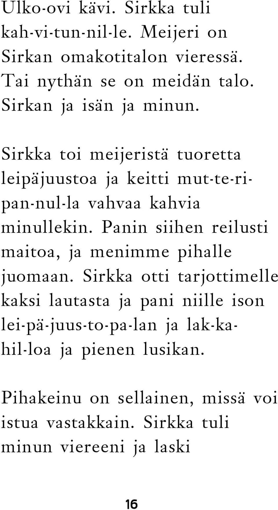 Panin siihen reilusti maitoa, ja menimme pihalle juomaan.