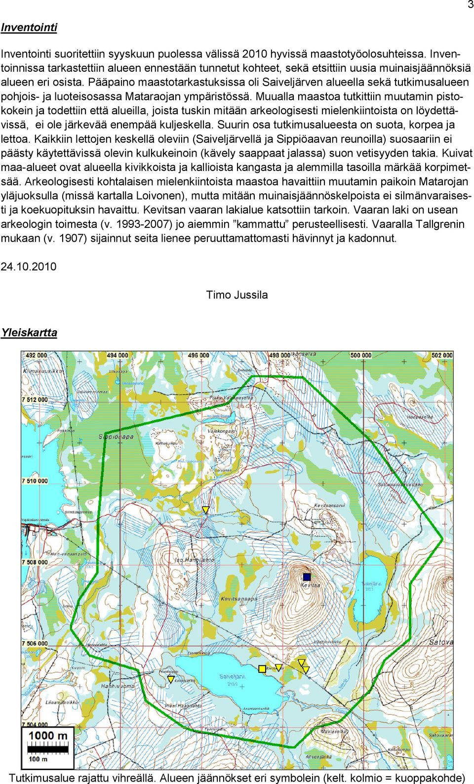 Pääpaino maastotarkastuksissa oli Saiveljärven alueella sekä tutkimusalueen pohjois- ja luoteisosassa Mataraojan ympäristössä.