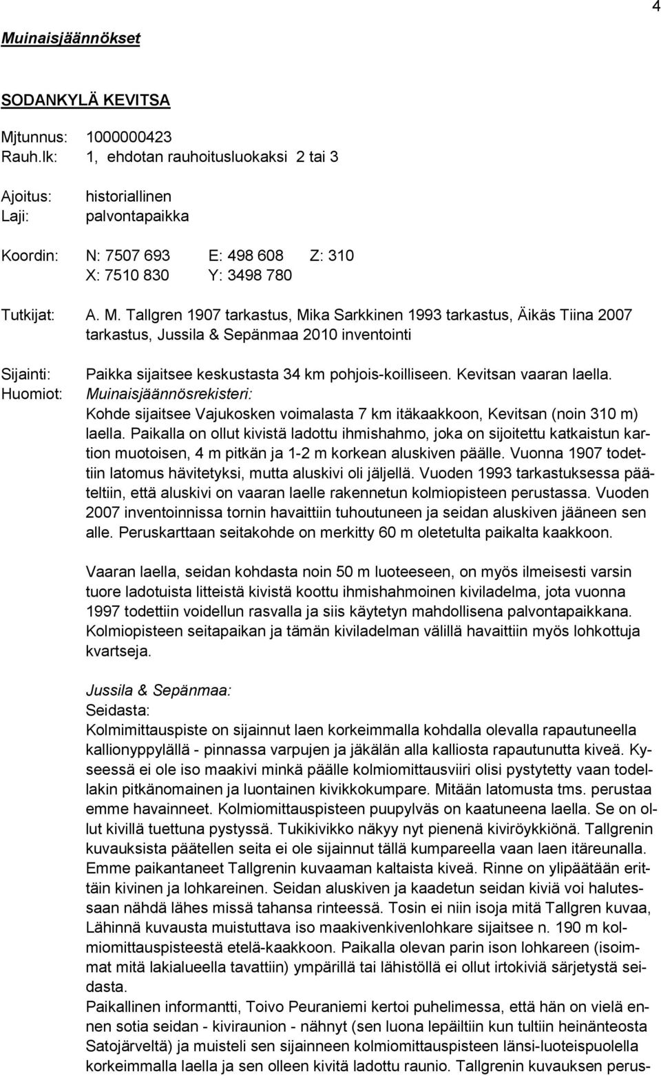 Tallgren 1907 tarkastus, Mika Sarkkinen 1993 tarkastus, Äikäs Tiina 2007 tarkastus, Jussila & Sepänmaa 2010 inventointi Sijainti: Huomiot: Paikka sijaitsee keskustasta 34 km pohjois-koilliseen.