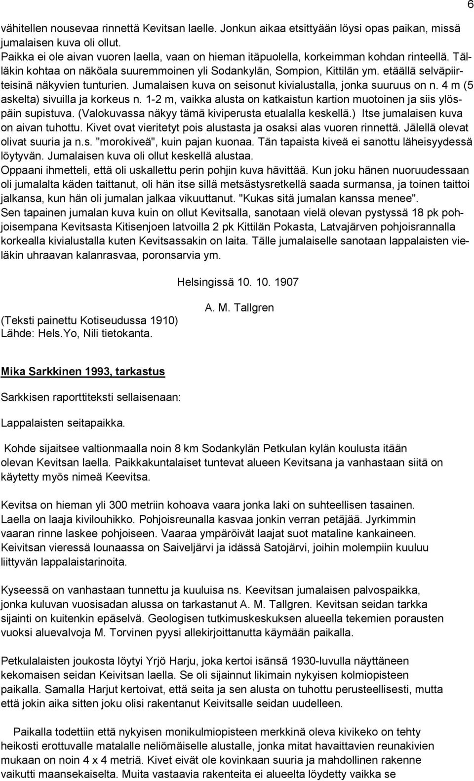 etäällä selväpiirteisinä näkyvien tunturien. Jumalaisen kuva on seisonut kivialustalla, jonka suuruus on n. 4 m (5 askelta) sivuilla ja korkeus n.