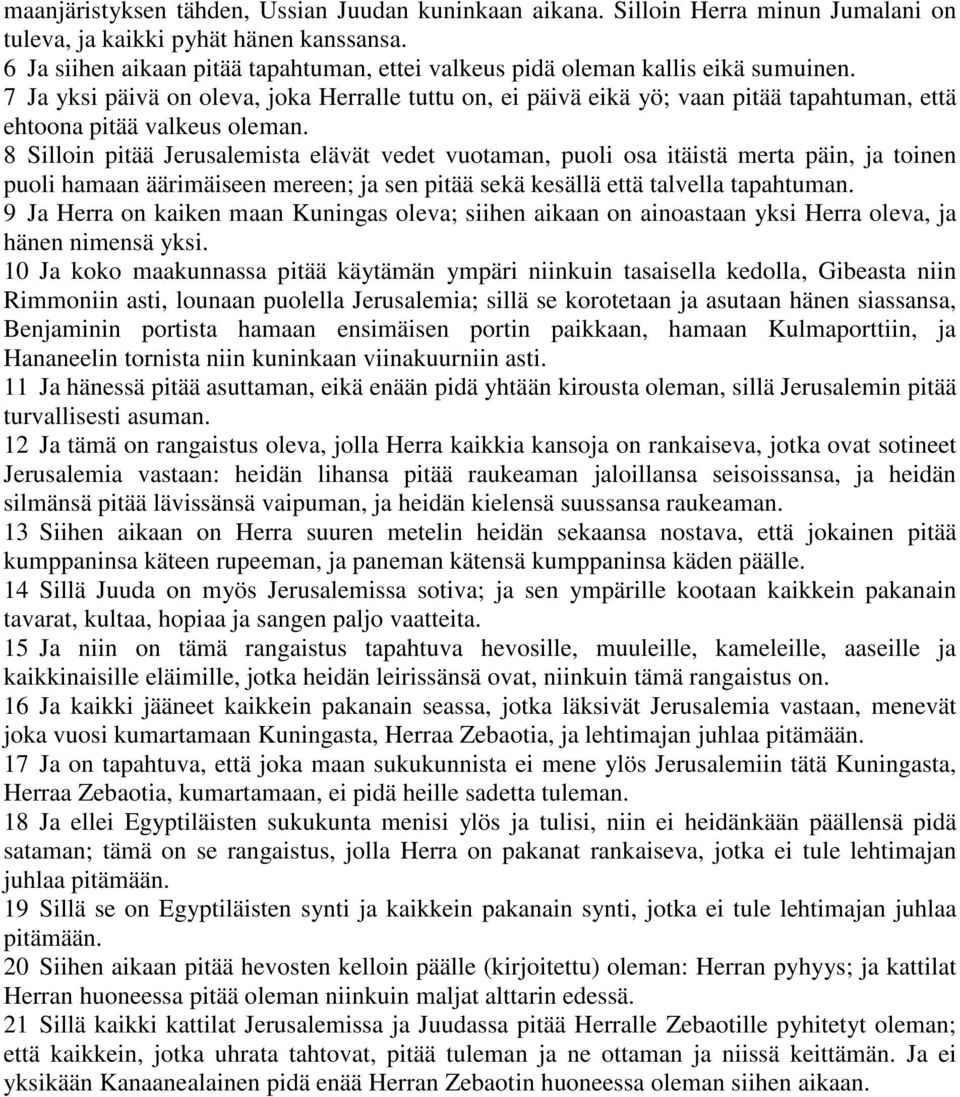 7 Ja yksi päivä on oleva, joka Herralle tuttu on, ei päivä eikä yö; vaan pitää tapahtuman, että ehtoona pitää valkeus oleman.