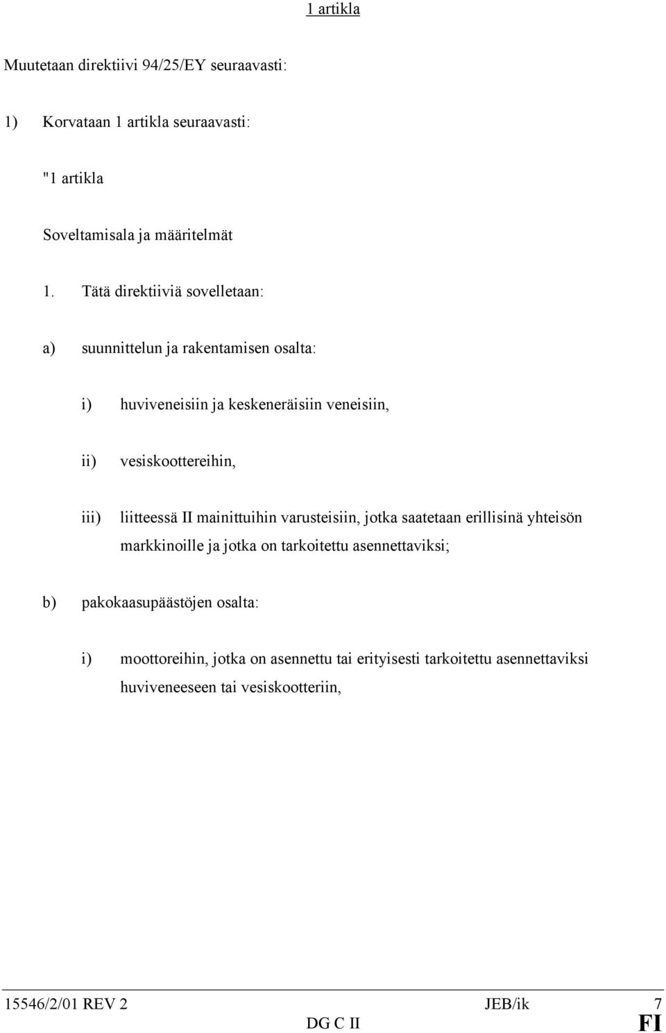 liitteessä II mainittuihin varusteisiin, jotka saatetaan erillisinä yhteisön markkinoille ja jotka on tarkoitettu asennettaviksi; b)