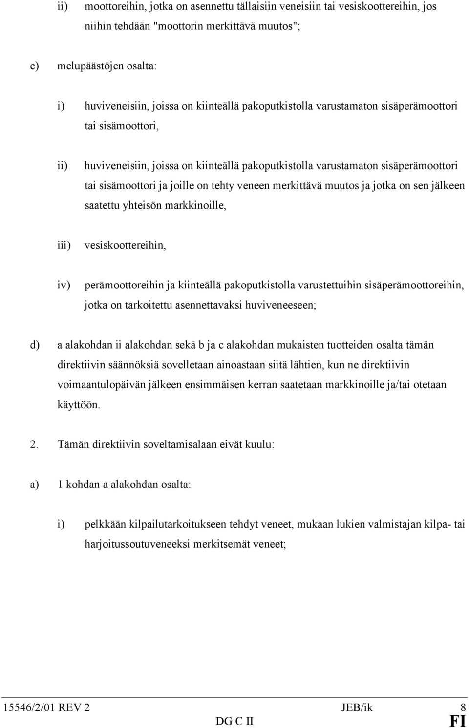 merkittävä muutos ja jotka on sen jälkeen saatettu yhteisön markkinoille, iii) vesiskoottereihin, iv) perämoottoreihin ja kiinteällä pakoputkistolla varustettuihin sisäperämoottoreihin, jotka on