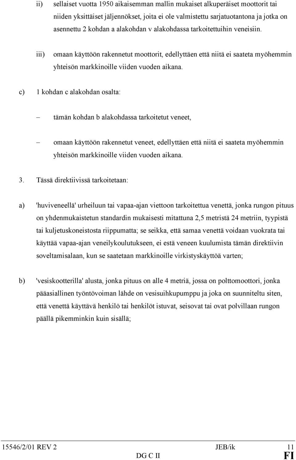 c) 1 kohdan c alakohdan osalta: tämän kohdan b alakohdassa tarkoitetut veneet, omaan käyttöön rakennetut veneet, edellyttäen että niitä ei saateta myöhemmin yhteisön markkinoille viiden vuoden aikana.