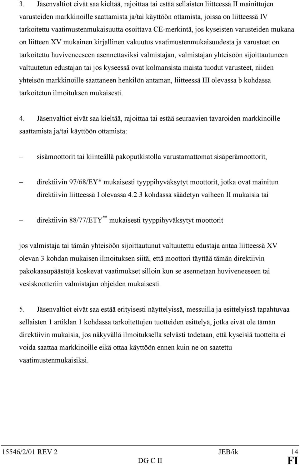 asennettaviksi valmistajan, valmistajan yhteisöön sijoittautuneen valtuutetun edustajan tai jos kyseessä ovat kolmansista maista tuodut varusteet, niiden yhteisön markkinoille saattaneen henkilön