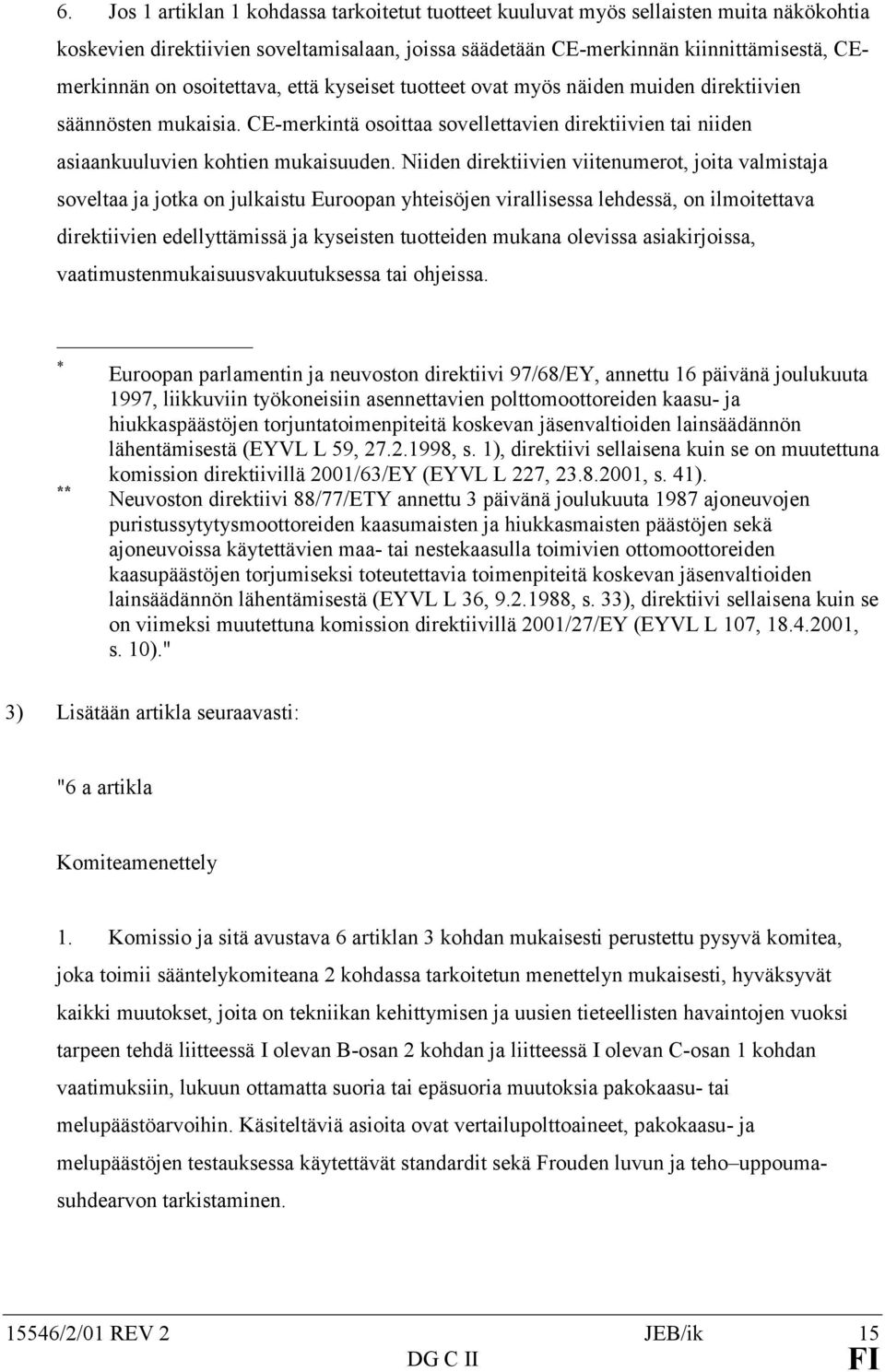 Niiden direktiivien viitenumerot, joita valmistaja soveltaa ja jotka on julkaistu Euroopan yhteisöjen virallisessa lehdessä, on ilmoitettava direktiivien edellyttämissä ja kyseisten tuotteiden mukana