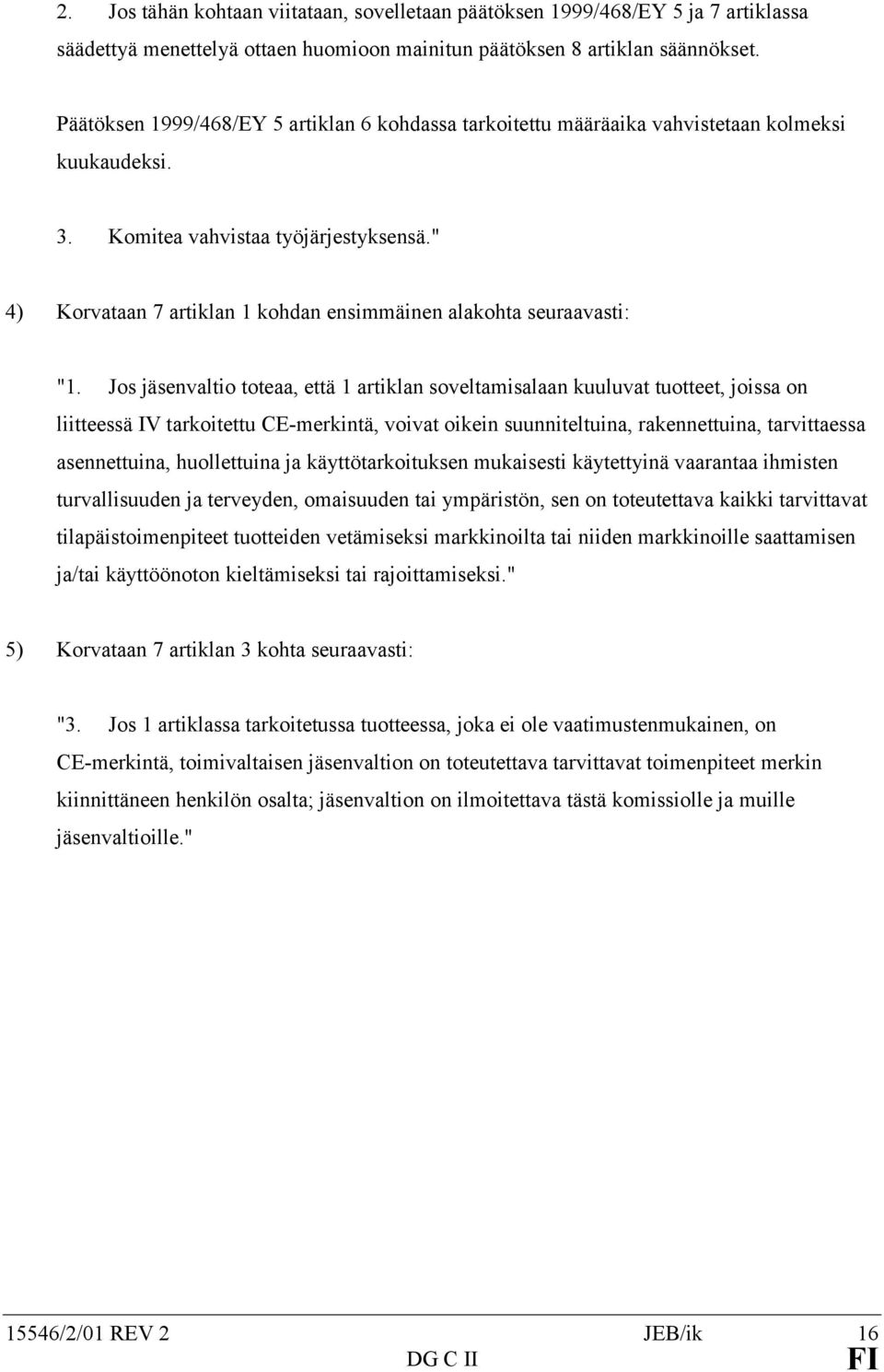 " 4) Korvataan 7 artiklan 1 kohdan ensimmäinen alakohta seuraavasti: "1.