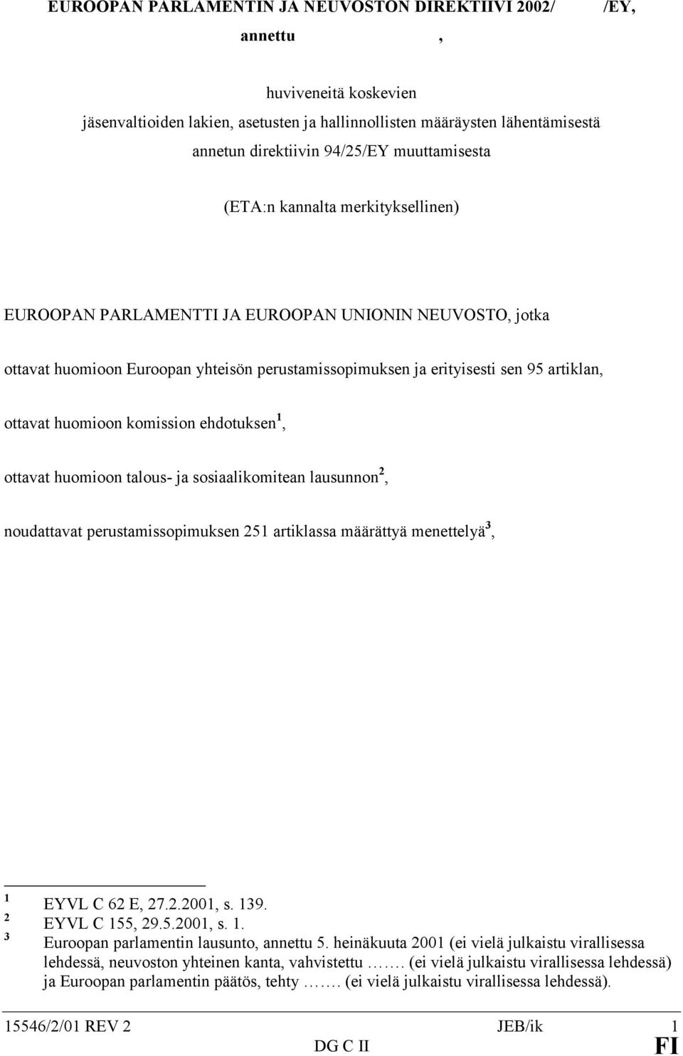 ottavat huomioon komission ehdotuksen 1, ottavat huomioon talous- ja sosiaalikomitean lausunnon 2, noudattavat perustamissopimuksen 251 artiklassa määrättyä menettelyä 3, 1 2 3 EYVL C 62 E, 27.2.2001, s.