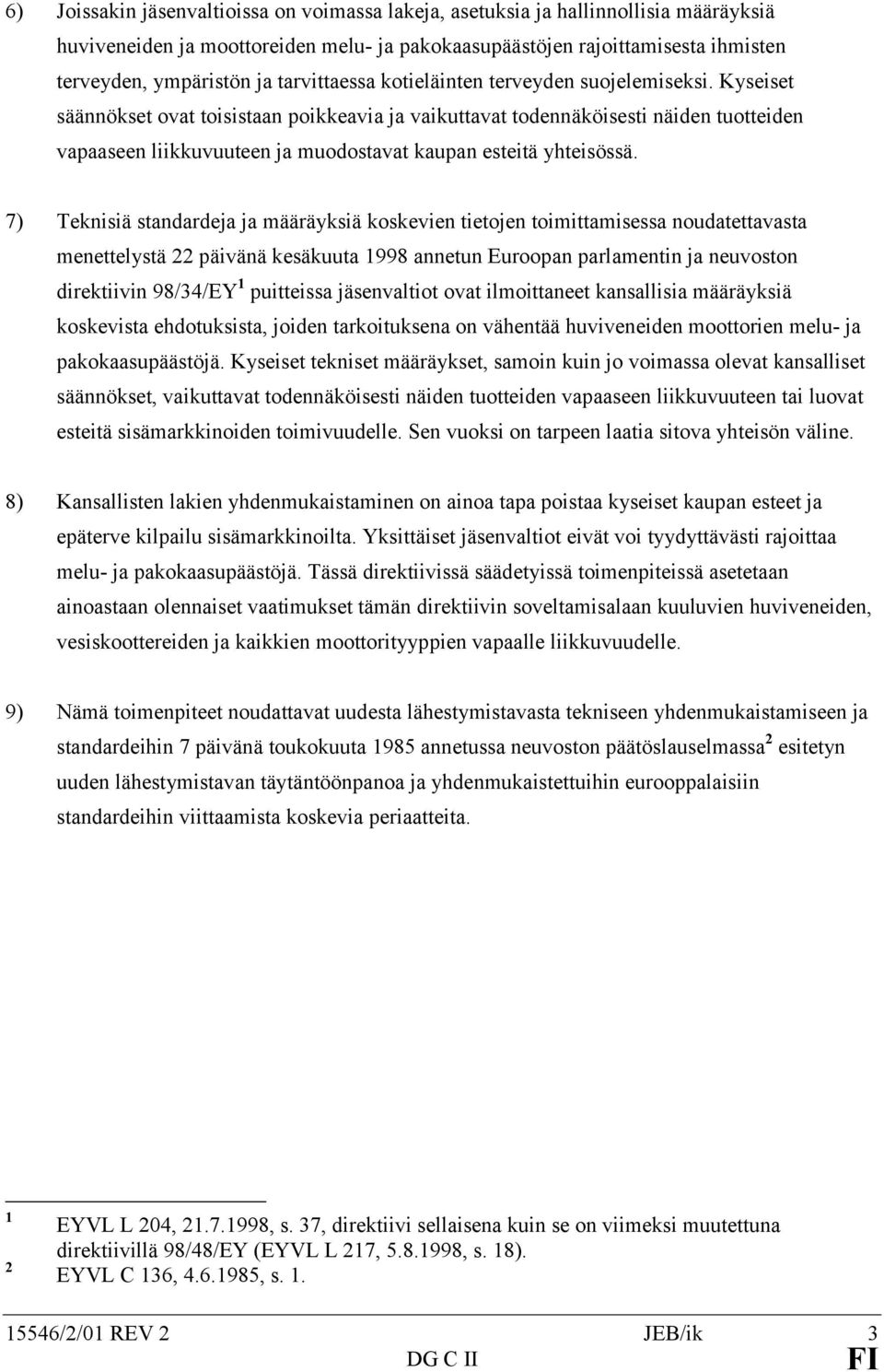 Kyseiset säännökset ovat toisistaan poikkeavia ja vaikuttavat todennäköisesti näiden tuotteiden vapaaseen liikkuvuuteen ja muodostavat kaupan esteitä yhteisössä.