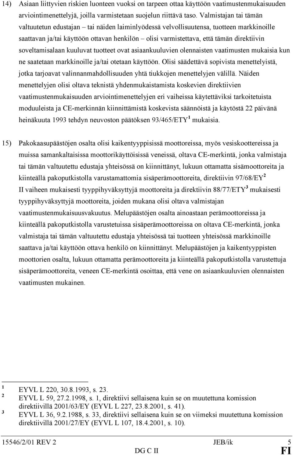 soveltamisalaan kuuluvat tuotteet ovat asiaankuuluvien olennaisten vaatimusten mukaisia kun ne saatetaan markkinoille ja/tai otetaan käyttöön.