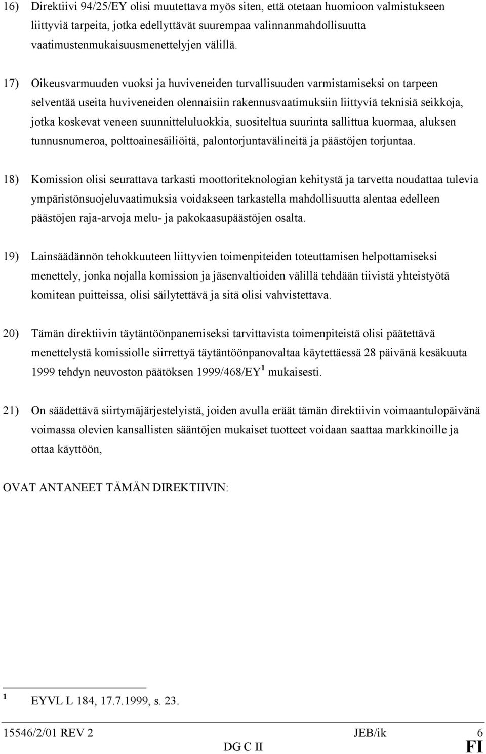 17) Oikeusvarmuuden vuoksi ja huviveneiden turvallisuuden varmistamiseksi on tarpeen selventää useita huviveneiden olennaisiin rakennusvaatimuksiin liittyviä teknisiä seikkoja, jotka koskevat veneen