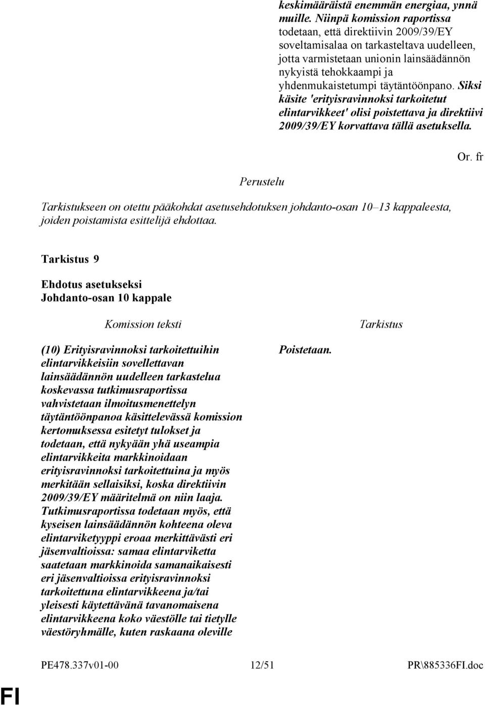 täytäntöönpano. Siksi käsite 'erityisravinnoksi tarkoitetut elintarvikkeet' olisi poistettava ja direktiivi 2009/39/EY korvattava tällä asetuksella.