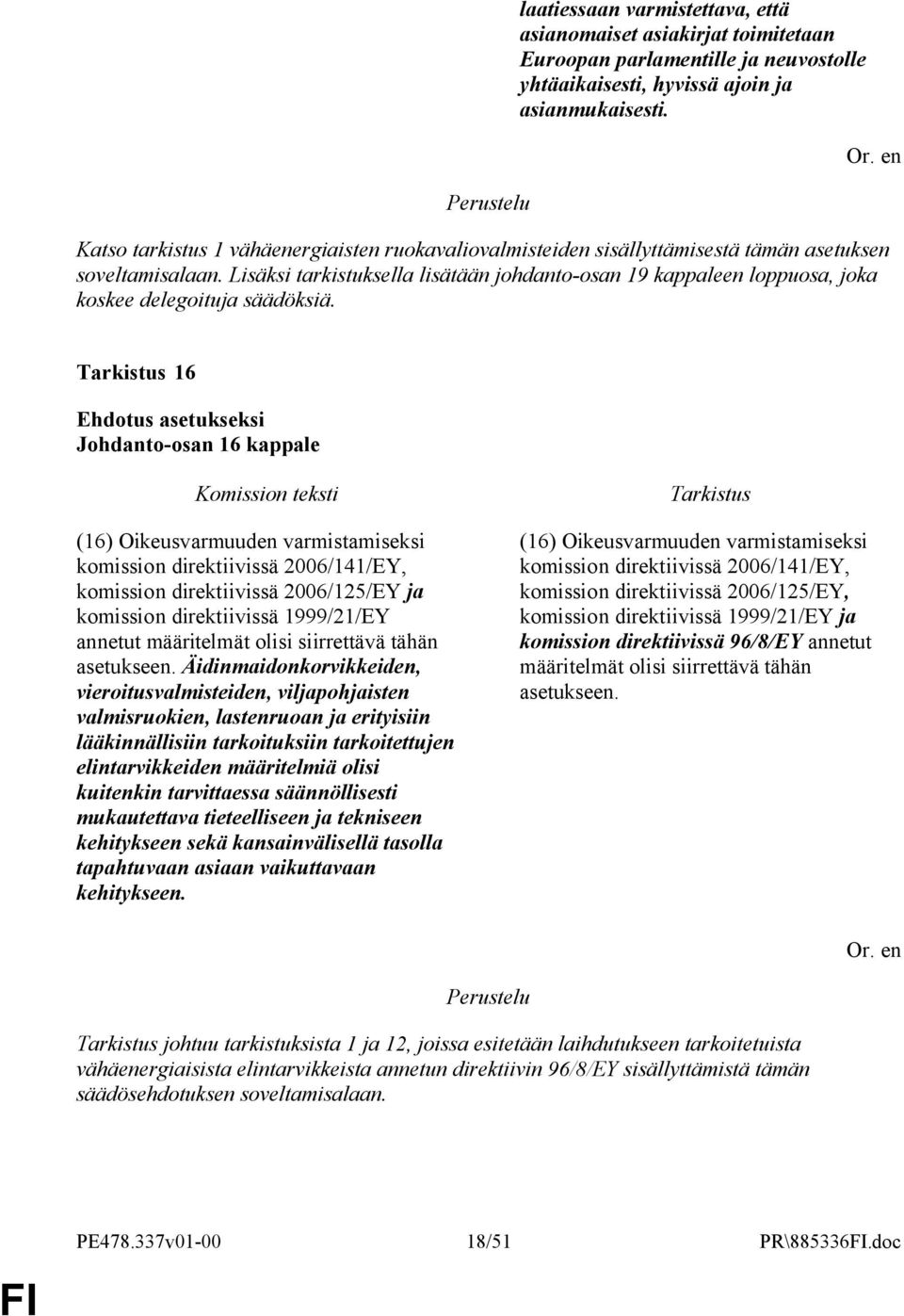 Lisäksi tarkistuksella lisätään johdanto-osan 19 kappaleen loppuosa, joka koskee delegoituja säädöksiä.