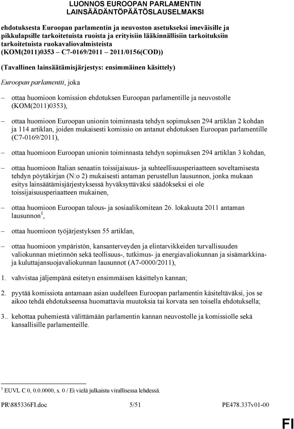 komission ehdotuksen Euroopan parlamentille ja neuvostolle (KOM(2011)0353), ottaa huomioon Euroopan unionin toiminnasta tehdyn sopimuksen 294 artiklan 2 kohdan ja 114 artiklan, joiden mukaisesti