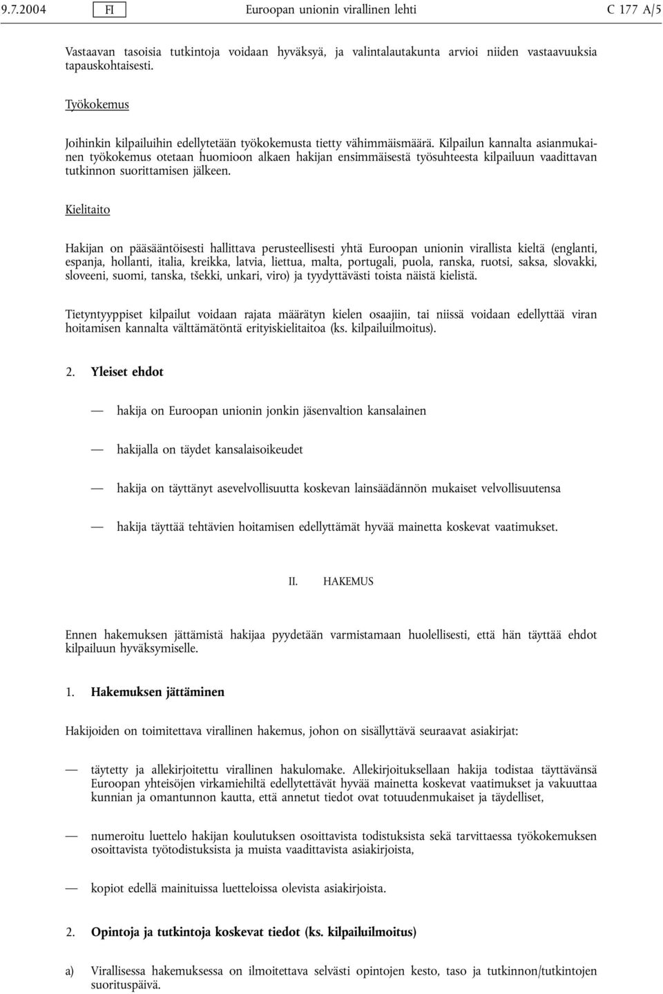 Kilpailun kannalta asianmukainen työkokemus otetaan huomioon alkaen hakijan ensimmäisestä työsuhteesta kilpailuun vaadittavan tutkinnon suorittamisen jälkeen.