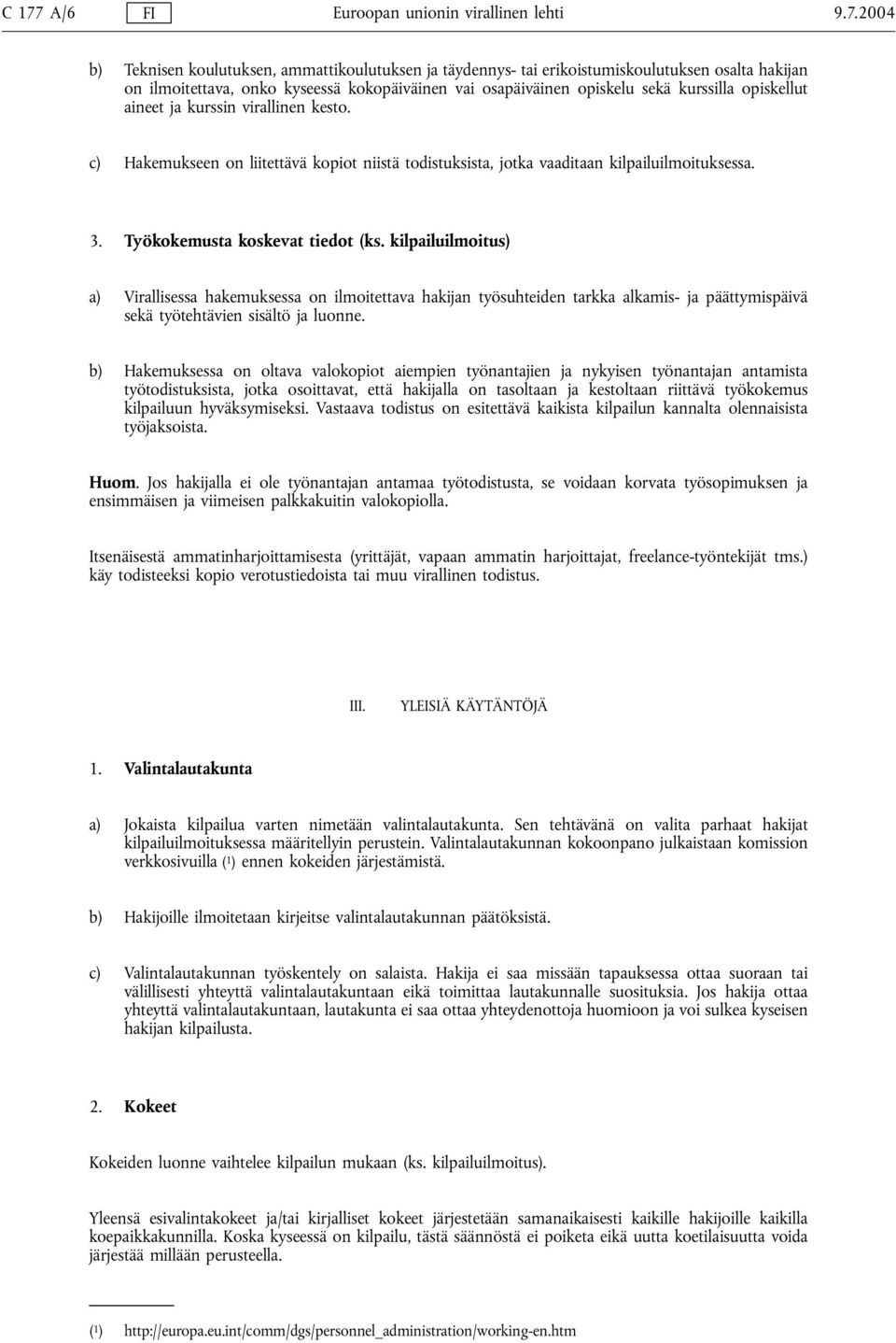 3. Työkokemusta koskevat tiedot (ks. kilpailuilmoitus) a) Virallisessa hakemuksessa on ilmoitettava hakijan työsuhteiden tarkka alkamis- ja päättymispäivä sekä työtehtävien sisältö ja luonne.