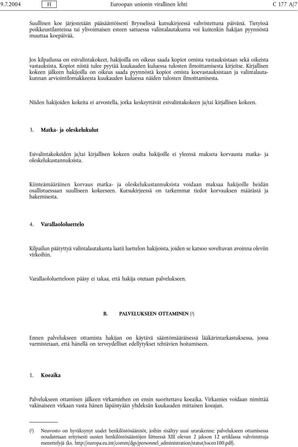 Jos kilpailussa on esivalintakokeet, hakijoilla on oikeus saada kopiot omista vastauksistaan sekä oikeista vastauksista.